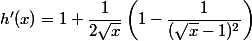 h'(x) = 1 + \dfrac 1 {2\sqrt x} \left( 1 - \dfrac 1 {(\sqrt x - 1)^2} \right)